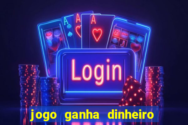 jogo ganha dinheiro de verdade